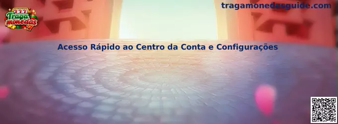 Acesso Rápido ao Centro da Conta e Configurações