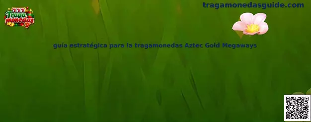 Guía estratégica para la tragamonedas Aztec Gold Megaways