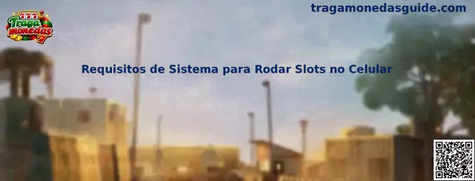 Requisitos de Sistema para Rodar Slots no Celular